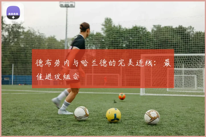 德布劳内与哈兰德的完美连线：最佳进攻组合