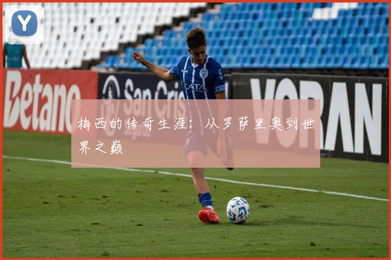 梅西的传奇生涯：从罗萨里奥到世界之巅