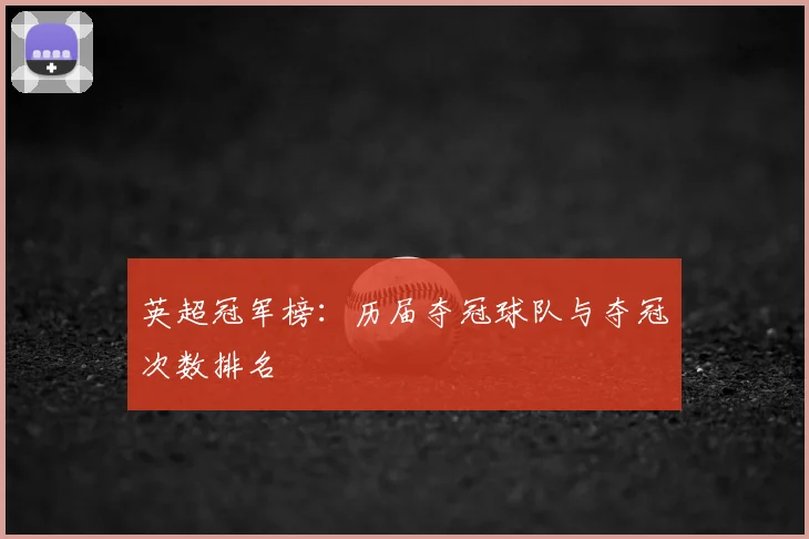 英超冠军榜：历届夺冠球队与夺冠次数排名