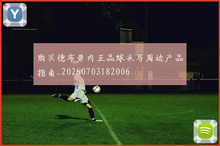 购买德布劳内正品球衣与周边产品指南_20260703182006